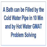 A Bath can be Filled by the Cold Water Pipe in 10 Min and by Hot Water GMAT Problem Solving